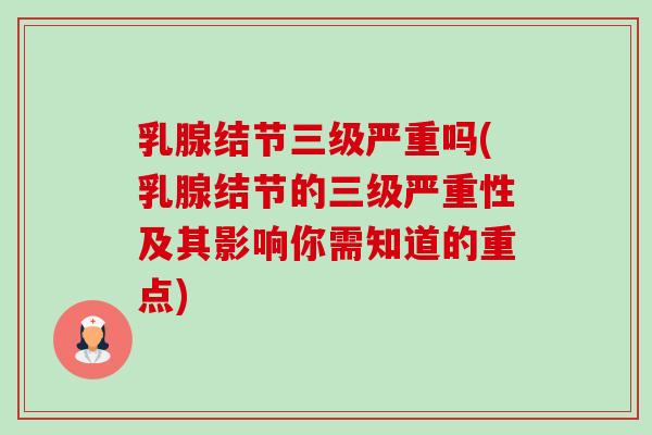 乳腺结节三级严重吗(乳腺结节的三级严重性及其影响你需知道的重点)-第1张图片-卓越灵芝孢子粉