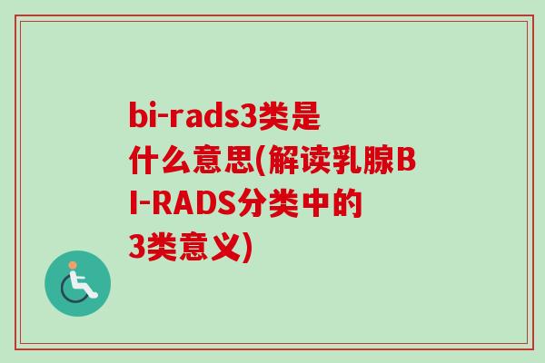 bi-rads3类是什么意思(解读乳腺BI-RADS分类中的3类意义)-第1张图片-卓越灵芝孢子粉 bi-rads3类是什么意思(解读乳腺BI-RADS分类中的3类意义)-第1张图片-卓越灵芝孢子粉