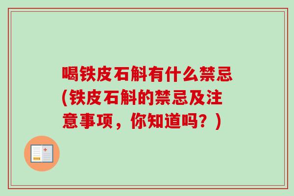 喝铁皮石斛有什么禁忌(铁皮石斛的禁忌及注意事项，你知道吗？)-第1张图片-卓越灵芝孢子粉