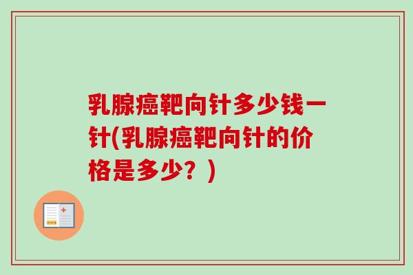 乳腺癌靶向针多少钱一针(乳腺癌靶向针的价格是多少?)-第1张图片-卓越灵芝孢子粉 乳腺癌靶向针多少钱一针(乳腺癌靶向针的价格是多少?)-第1张图片-卓越灵芝孢子粉