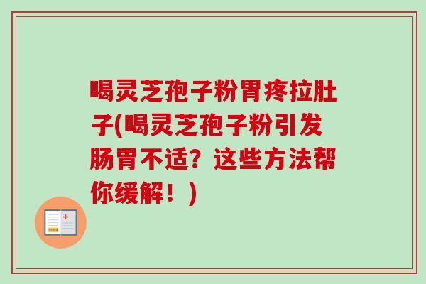 喝灵芝孢子粉胃疼拉肚子(喝灵芝孢子粉引发肠胃不适?这些方法帮你缓解!)-第1张图片-卓越灵芝孢子粉 喝灵芝孢子粉胃疼拉肚子(喝灵芝孢子粉引发肠胃不适?这些方法帮你缓解!)-第1张图片-卓越灵芝孢子粉
