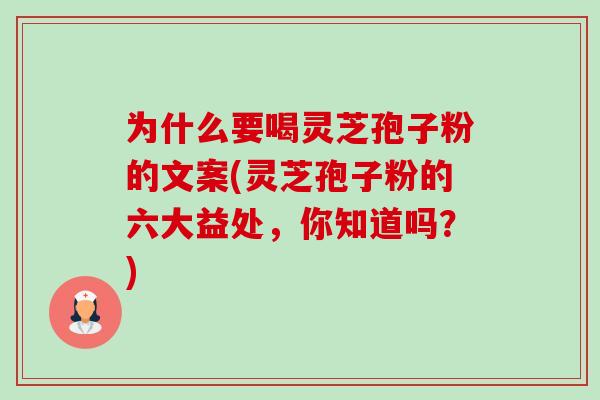 为什么要喝灵芝孢子粉的文案(灵芝孢子粉的六大益处,你知道吗?)-第1张图片-卓越灵芝孢子粉 为什么要喝灵芝孢子粉的文案(灵芝孢子粉的六大益处,你知道吗?)-第1张图片-卓越灵芝孢子粉