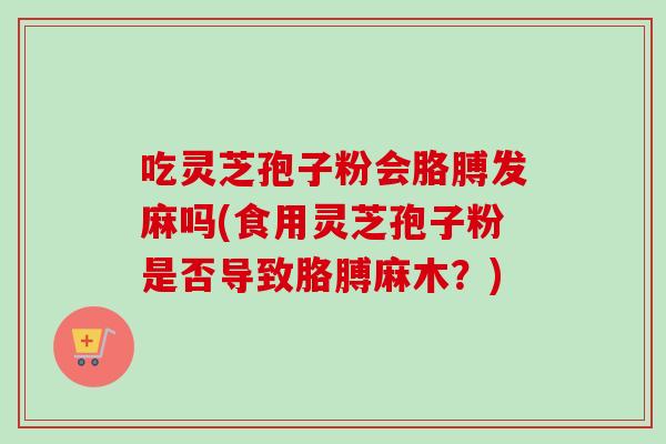 吃灵芝孢子粉会胳膊发麻吗(食用灵芝孢子粉是否导致胳膊麻木?)-第1张图片-卓越灵芝孢子粉 吃灵芝孢子粉会胳膊发麻吗(食用灵芝孢子粉是否导致胳膊麻木?)-第1张图片-卓越灵芝孢子粉