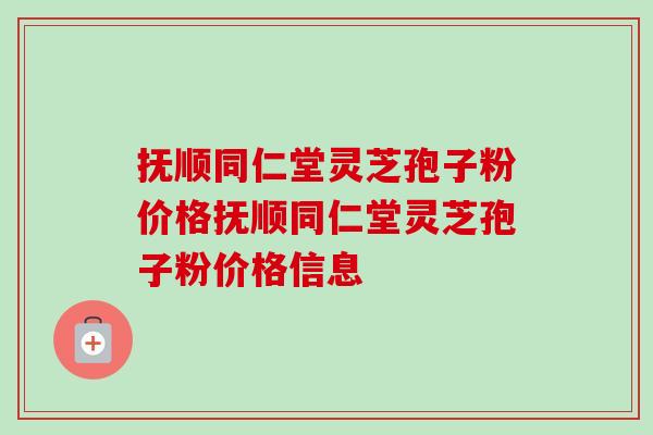 抚顺同仁堂灵芝孢子粉价格抚顺同仁堂灵芝孢子粉价格信息-第1张图片-卓越灵芝孢子粉 抚顺同仁堂灵芝孢子粉价格抚顺同仁堂灵芝孢子粉价格信息-第1张图片-卓越灵芝孢子粉
