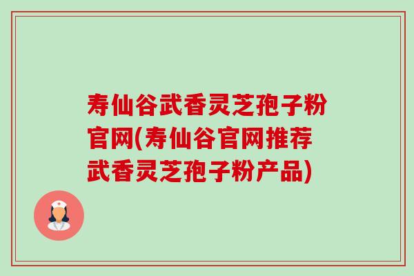 寿仙谷武香灵芝孢子粉官网(寿仙谷官网推荐武香灵芝孢子粉产品)-第1张图片-卓越灵芝孢子粉 寿仙谷武香灵芝孢子粉官网(寿仙谷官网推荐武香灵芝孢子粉产品)-第1张图片-卓越灵芝孢子粉