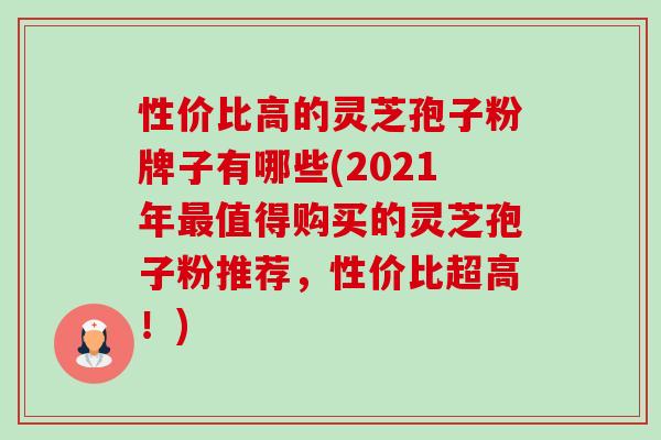 性价比高的灵芝孢子粉牌子有哪些(2021年最值得购买的灵芝孢子粉推荐,性价比超高!)-第1张图片-卓越灵芝孢子粉 性价比高的灵芝孢子粉牌子有哪些(2021年最值得购买的灵芝孢子粉推荐,性价比超高!)-第1张图片-卓越灵芝孢子粉