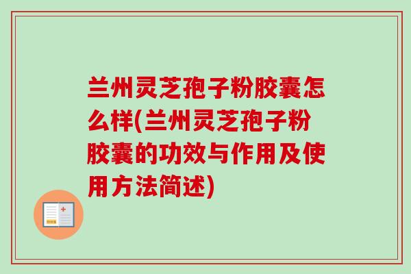 兰州灵芝孢子粉胶囊怎么样(兰州灵芝孢子粉胶囊的功效与作用及使用方法简述)-第1张图片-卓越灵芝孢子粉 兰州灵芝孢子粉胶囊怎么样(兰州灵芝孢子粉胶囊的功效与作用及使用方法简述)-第1张图片-卓越灵芝孢子粉