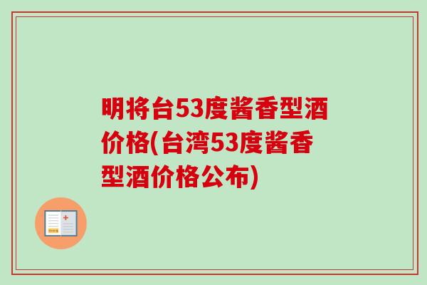 明将台53度酱香型酒价格(台湾53度酱香型酒价格公布)-第1张图片-卓越灵芝孢子粉