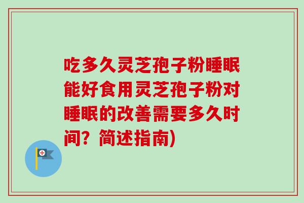 吃多久灵芝孢子粉睡眠能好食用灵芝孢子粉对睡眠的改善需要多久时间?简述指南)-第1张图片-卓越灵芝孢子粉 吃多久灵芝孢子粉睡眠能好食用灵芝孢子粉对睡眠的改善需要多久时间?简述指南)-第1张图片-卓越灵芝孢子粉