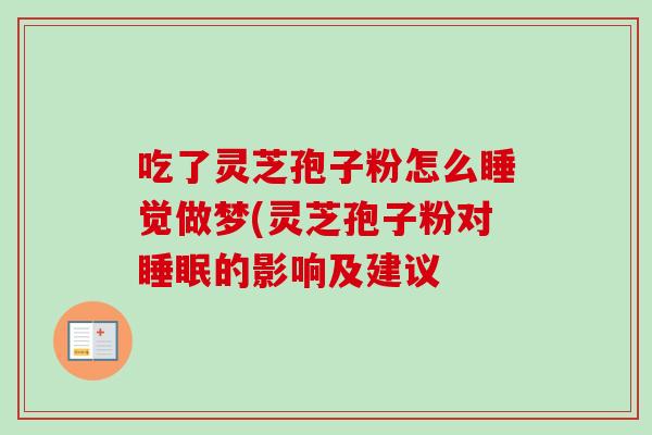 吃了灵芝孢子粉怎么睡觉做梦(灵芝孢子粉对睡眠的影响及建议-第1张图片-卓越灵芝孢子粉 吃了灵芝孢子粉怎么睡觉做梦(灵芝孢子粉对睡眠的影响及建议-第1张图片-卓越灵芝孢子粉