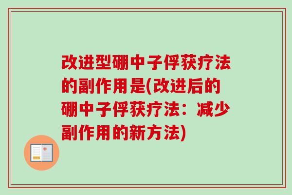改进型硼中子俘获疗法的副作用是(改进后的硼中子俘获疗法:减少副作用的新方法)-第1张图片-卓越灵芝孢子粉 改进型硼中子俘获疗法的副作用是(改进后的硼中子俘获疗法:减少副作用的新方法)-第1张图片-卓越灵芝孢子粉