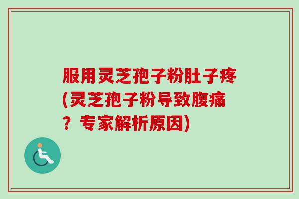 服用灵芝孢子粉肚子疼(灵芝孢子粉导致腹痛?专家解析原因)-第1张图片-卓越灵芝孢子粉 服用灵芝孢子粉肚子疼(灵芝孢子粉导致腹痛?专家解析原因)-第1张图片-卓越灵芝孢子粉
