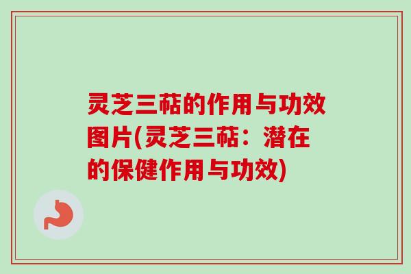 灵芝三萜的作用与功效图片(灵芝三萜:潜在的保健作用与功效)-第1张图片-卓越灵芝孢子粉 灵芝三萜的作用与功效图片(灵芝三萜:潜在的保健作用与功效)-第1张图片-卓越灵芝孢子粉