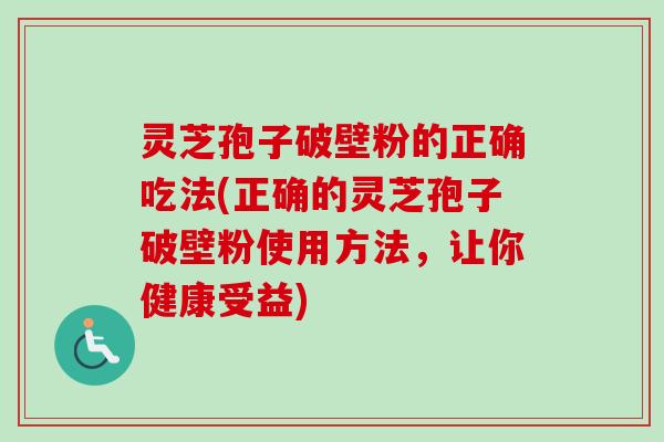 灵芝孢子破壁粉的正确吃法(正确的灵芝孢子破壁粉使用方法,让你健康受益)-第1张图片-卓越灵芝孢子粉 灵芝孢子破壁粉的正确吃法(正确的灵芝孢子破壁粉使用方法,让你健康受益)-第1张图片-卓越灵芝孢子粉