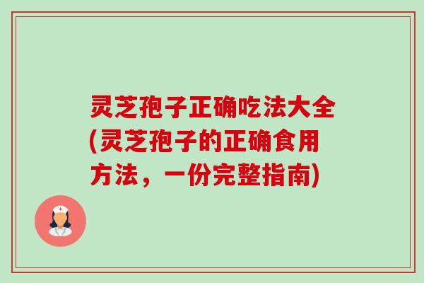 灵芝孢子正确吃法大全(灵芝孢子的正确食用方法,一份完整指南)-第1张图片-卓越灵芝孢子粉 灵芝孢子正确吃法大全(灵芝孢子的正确食用方法,一份完整指南)-第1张图片-卓越灵芝孢子粉