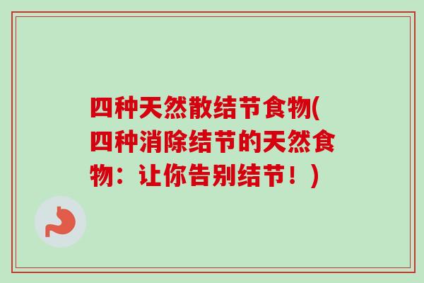 四种天然散结节食物(四种消除结节的天然食物：让你告别结节！)-第1张图片-卓越灵芝孢子粉