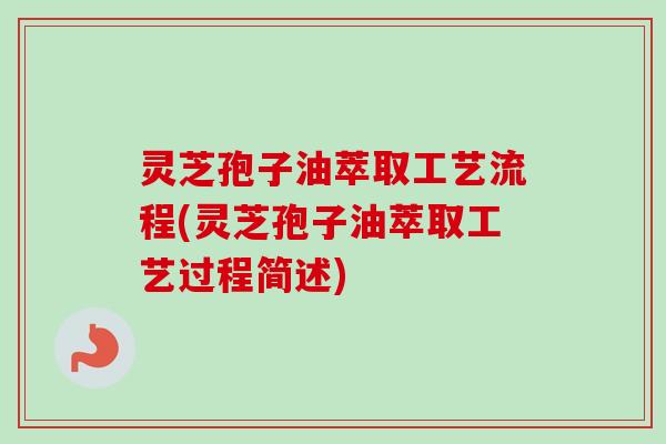 灵芝孢子油萃取工艺流程(灵芝孢子油萃取工艺过程简述)-第1张图片-卓越灵芝孢子粉 灵芝孢子油萃取工艺流程(灵芝孢子油萃取工艺过程简述)-第1张图片-卓越灵芝孢子粉