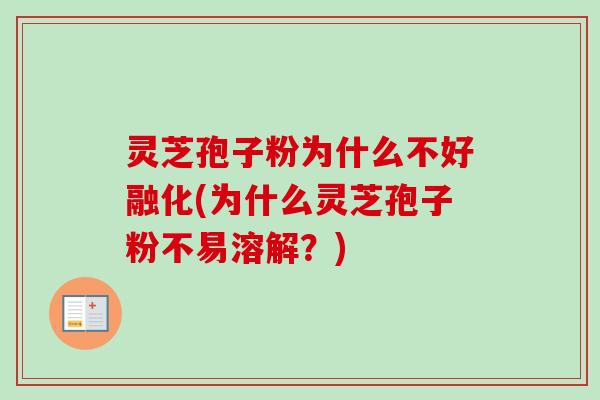 灵芝孢子粉为什么不好融化(为什么灵芝孢子粉不易溶解?)-第1张图片-卓越灵芝孢子粉 灵芝孢子粉为什么不好融化(为什么灵芝孢子粉不易溶解?)-第1张图片-卓越灵芝孢子粉