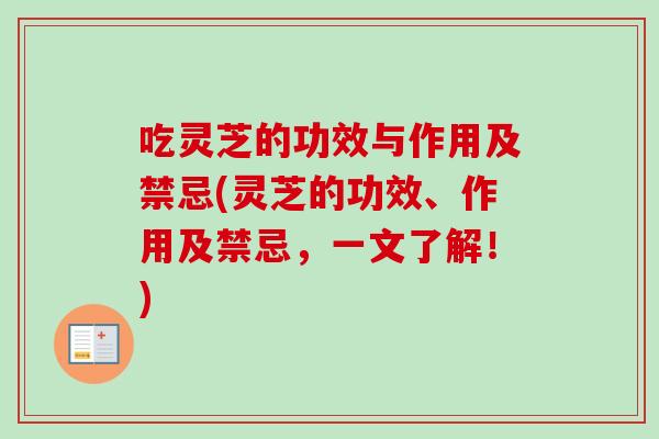 吃灵芝的功效与作用及禁忌(灵芝的功效、作用及禁忌,一文了解!)-第1张图片-卓越灵芝孢子粉 吃灵芝的功效与作用及禁忌(灵芝的功效、作用及禁忌,一文了解!)-第1张图片-卓越灵芝孢子粉