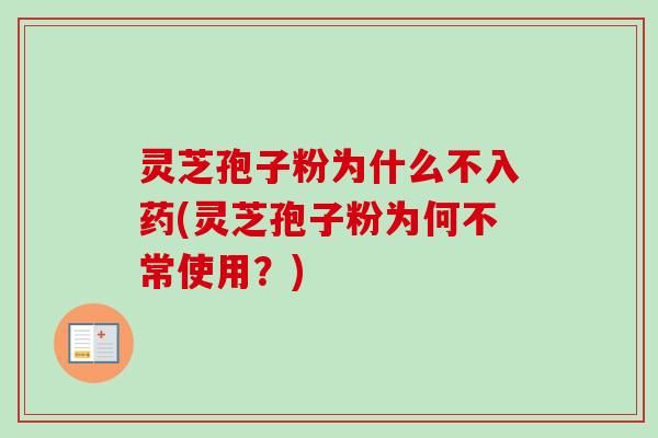 灵芝孢子粉为什么不入药(灵芝孢子粉为何不常使用?)-第1张图片-卓越灵芝孢子粉 灵芝孢子粉为什么不入药(灵芝孢子粉为何不常使用?)-第1张图片-卓越灵芝孢子粉