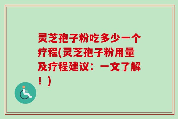 灵芝孢子粉吃多少一个疗程(灵芝孢子粉用量及疗程建议:一文了解!)-第1张图片-卓越灵芝孢子粉 灵芝孢子粉吃多少一个疗程(灵芝孢子粉用量及疗程建议:一文了解!)-第1张图片-卓越灵芝孢子粉