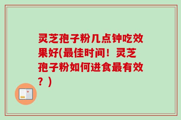 灵芝孢子粉几点钟吃效果好(最佳时间！灵芝孢子粉如何进食最有效？)-第1张图片-卓越灵芝孢子粉