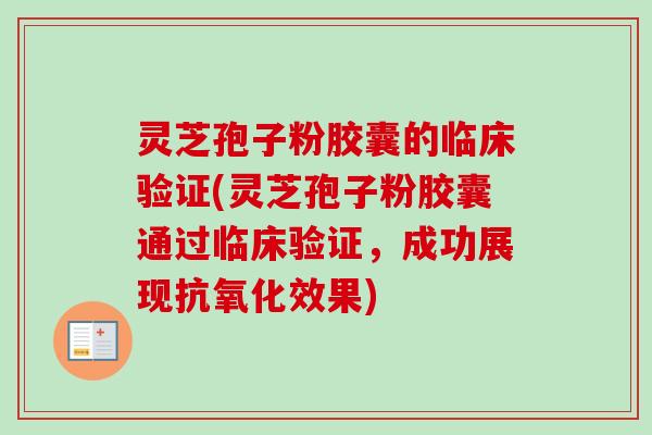 灵芝孢子粉胶囊的临床验证(灵芝孢子粉胶囊通过临床验证，成功展现抗氧化效果)-第1张图片-卓越灵芝孢子粉