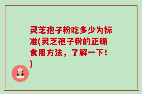 灵芝孢子粉吃多少为标准(灵芝孢子粉的正确食用方法,了解一下!)-第1张图片-卓越灵芝孢子粉 灵芝孢子粉吃多少为标准(灵芝孢子粉的正确食用方法,了解一下!)-第1张图片-卓越灵芝孢子粉