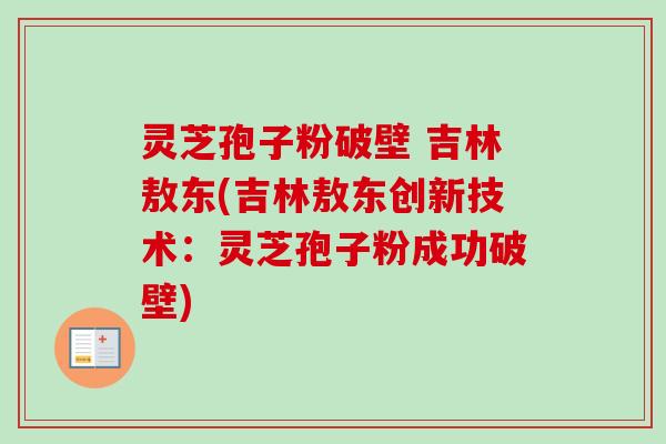 灵芝孢子粉破壁 吉林敖东(吉林敖东创新技术:灵芝孢子粉成功破壁)-第1张图片-卓越灵芝孢子粉 灵芝孢子粉破壁 吉林敖东(吉林敖东创新技术:灵芝孢子粉成功破壁)-第1张图片-卓越灵芝孢子粉