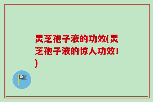 灵芝孢子液的功效(灵芝孢子液的惊人功效!)-第1张图片-卓越灵芝孢子粉 灵芝孢子液的功效(灵芝孢子液的惊人功效!)-第1张图片-卓越灵芝孢子粉