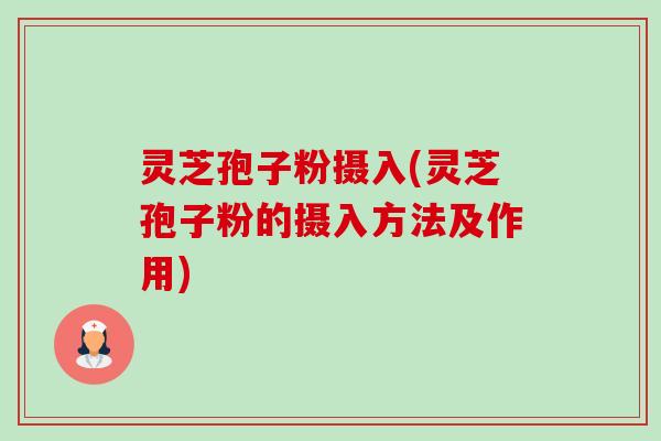 灵芝孢子粉摄入(灵芝孢子粉的摄入方法及作用)-第1张图片-卓越灵芝孢子粉 灵芝孢子粉摄入(灵芝孢子粉的摄入方法及作用)-第1张图片-卓越灵芝孢子粉