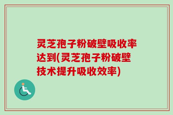 灵芝孢子粉破壁吸收率达到(灵芝孢子粉破壁技术提升吸收效率)-第1张图片-卓越灵芝孢子粉 灵芝孢子粉破壁吸收率达到(灵芝孢子粉破壁技术提升吸收效率)-第1张图片-卓越灵芝孢子粉