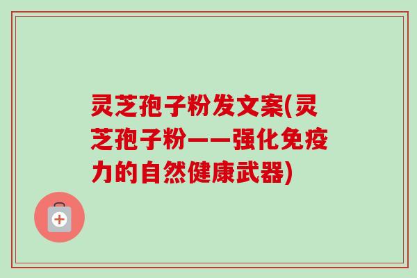 灵芝孢子粉发文案(灵芝孢子粉——强化免疫力的自然健康武器)-第1张图片-卓越灵芝孢子粉 灵芝孢子粉发文案(灵芝孢子粉——强化免疫力的自然健康武器)-第1张图片-卓越灵芝孢子粉