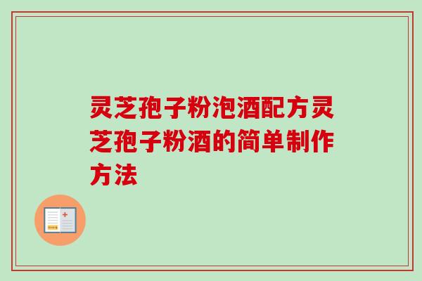 灵芝孢子粉泡酒配方灵芝孢子粉酒的简单制作方法-第1张图片-卓越灵芝孢子粉 灵芝孢子粉泡酒配方灵芝孢子粉酒的简单制作方法-第1张图片-卓越灵芝孢子粉