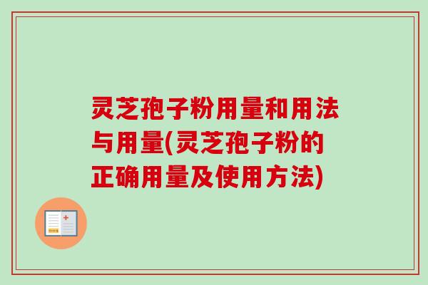 灵芝孢子粉用量和用法与用量(灵芝孢子粉的正确用量及使用方法)-第1张图片-卓越灵芝孢子粉 灵芝孢子粉用量和用法与用量(灵芝孢子粉的正确用量及使用方法)-第1张图片-卓越灵芝孢子粉