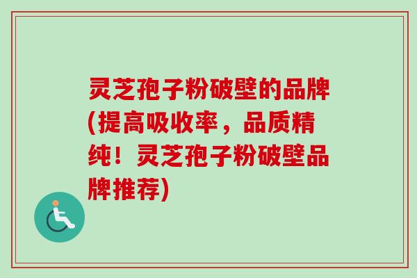 灵芝孢子粉破壁的品牌(提高吸收率,品质精纯!灵芝孢子粉破壁品牌推荐)-第1张图片-卓越灵芝孢子粉 灵芝孢子粉破壁的品牌(提高吸收率,品质精纯!灵芝孢子粉破壁品牌推荐)-第1张图片-卓越灵芝孢子粉