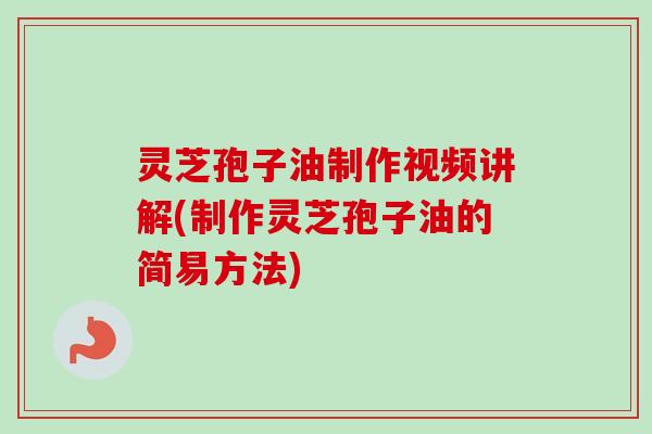 灵芝孢子油制作视频讲解(制作灵芝孢子油的简易方法)-第1张图片-卓越灵芝孢子粉 灵芝孢子油制作视频讲解(制作灵芝孢子油的简易方法)-第1张图片-卓越灵芝孢子粉