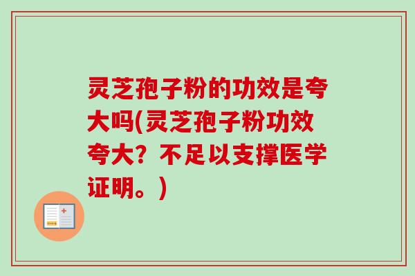 灵芝孢子粉的功效是夸大吗(灵芝孢子粉功效夸大?不足以支撑医学证明。)-第1张图片-卓越灵芝孢子粉 灵芝孢子粉的功效是夸大吗(灵芝孢子粉功效夸大?不足以支撑医学证明。)-第1张图片-卓越灵芝孢子粉