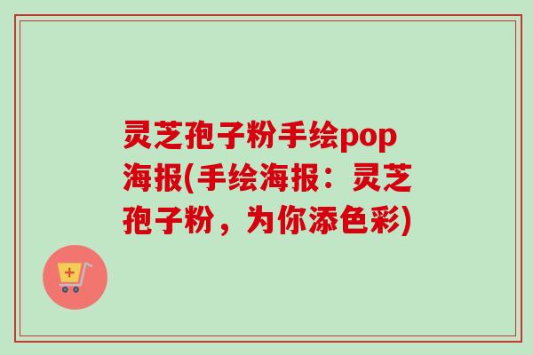 灵芝孢子粉手绘pop海报(手绘海报:灵芝孢子粉,为你添色彩)-第1张图片-卓越灵芝孢子粉 灵芝孢子粉手绘pop海报(手绘海报:灵芝孢子粉,为你添色彩)-第1张图片-卓越灵芝孢子粉