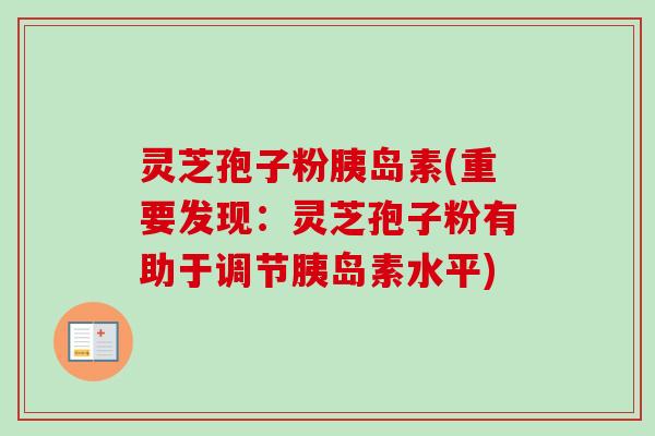 灵芝孢子粉胰岛素(重要发现:灵芝孢子粉有助于调节胰岛素水平)-第1张图片-卓越灵芝孢子粉 灵芝孢子粉胰岛素(重要发现:灵芝孢子粉有助于调节胰岛素水平)-第1张图片-卓越灵芝孢子粉