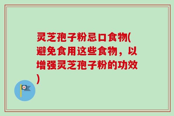 灵芝孢子粉忌口食物(避免食用这些食物,以增强灵芝孢子粉的功效)-第1张图片-卓越灵芝孢子粉 灵芝孢子粉忌口食物(避免食用这些食物,以增强灵芝孢子粉的功效)-第1张图片-卓越灵芝孢子粉