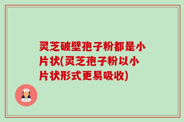 灵芝破壁孢子粉都是小片状(灵芝孢子粉以小片状形式更易吸收)-第1张图片-卓越灵芝孢子粉 灵芝破壁孢子粉都是小片状(灵芝孢子粉以小片状形式更易吸收)-第1张图片-卓越灵芝孢子粉
