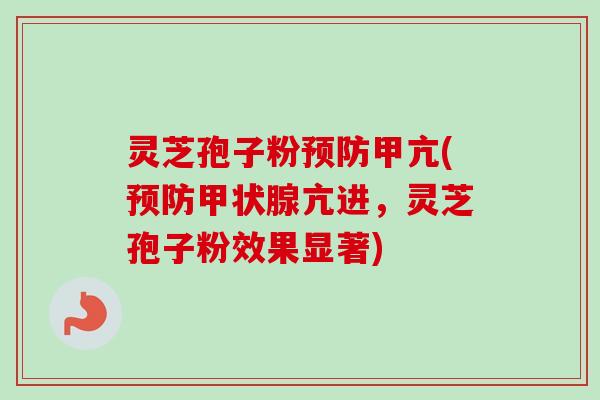 灵芝孢子粉预防甲亢(预防甲状腺亢进,灵芝孢子粉效果显著)-第1张图片-卓越灵芝孢子粉 灵芝孢子粉预防甲亢(预防甲状腺亢进,灵芝孢子粉效果显著)-第1张图片-卓越灵芝孢子粉