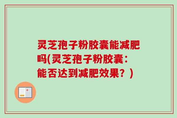 灵芝孢子粉胶囊能减肥吗(灵芝孢子粉胶囊:能否达到减肥效果?)-第1张图片-卓越灵芝孢子粉 灵芝孢子粉胶囊能减肥吗(灵芝孢子粉胶囊:能否达到减肥效果?)-第1张图片-卓越灵芝孢子粉