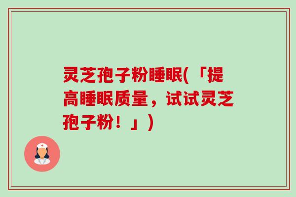 灵芝孢子粉睡眠(「提高睡眠质量,试试灵芝孢子粉!」)-第1张图片-卓越灵芝孢子粉 灵芝孢子粉睡眠(「提高睡眠质量,试试灵芝孢子粉!」)-第1张图片-卓越灵芝孢子粉