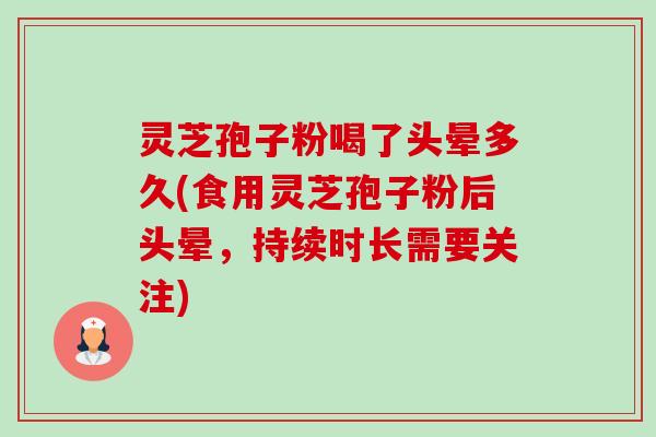 灵芝孢子粉喝了头晕多久(食用灵芝孢子粉后头晕,持续时长需要关注)-第1张图片-卓越灵芝孢子粉 灵芝孢子粉喝了头晕多久(食用灵芝孢子粉后头晕,持续时长需要关注)-第1张图片-卓越灵芝孢子粉