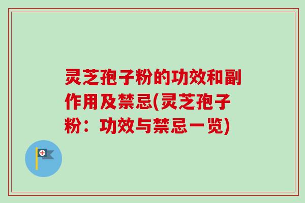 灵芝孢子粉的功效和副作用及禁忌(灵芝孢子粉：功效与禁忌一览)-第1张图片-卓越灵芝孢子粉