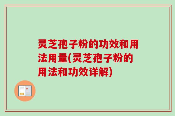 灵芝孢子粉的功效和用法用量(灵芝孢子粉的用法和功效详解)-第1张图片-卓越灵芝孢子粉