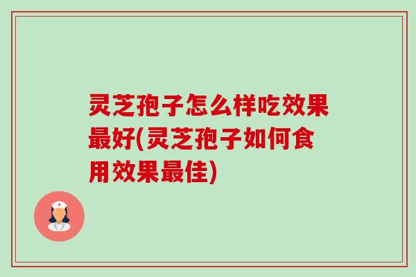 灵芝孢子怎么样吃效果最好(灵芝孢子如何食用效果最佳)-第1张图片-卓越灵芝孢子粉 灵芝孢子怎么样吃效果最好(灵芝孢子如何食用效果最佳)-第1张图片-卓越灵芝孢子粉