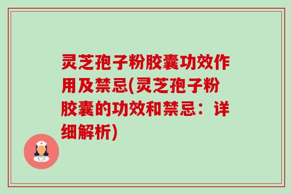 灵芝孢子粉胶囊功效作用及禁忌(灵芝孢子粉胶囊的功效和禁忌:详细解析)-第1张图片-卓越灵芝孢子粉 灵芝孢子粉胶囊功效作用及禁忌(灵芝孢子粉胶囊的功效和禁忌:详细解析)-第1张图片-卓越灵芝孢子粉